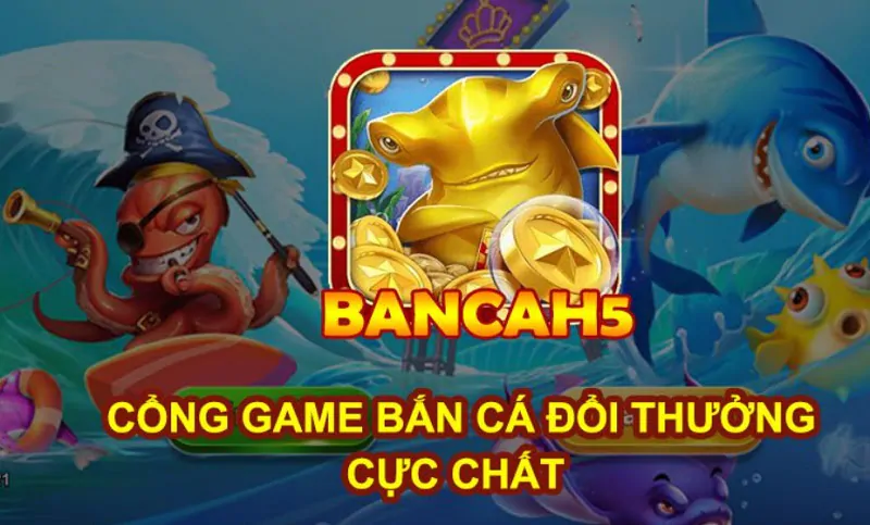 BanCaH5 - Cổng game bắn cá đổi thưởng uy tín hàng đầu Châu Á