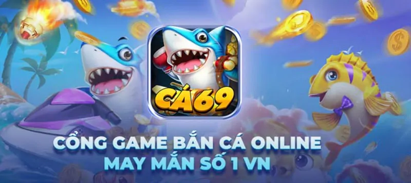Ca69 CLub - Cổng game bắn cá đổi thưởng số 1 Việt Nam